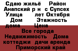 “Сдаю жильё“ › Район ­ Анапский р-н. с.Супсех › Улица ­ 60.лет.Октября › Дом ­ 7 › Этажность дома ­ 2 › Цена ­ 10 000 - Все города Недвижимость » Дома, коттеджи, дачи аренда   . Приморский край